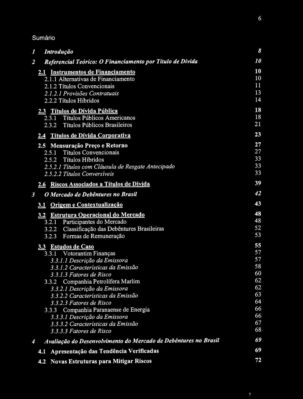 5.2 Títulos Híbridos 2.5.2.1 Títulos com Cláusula de Resgate Antecipado 2.5.2.2 Títulos Conversíveis 2.6 Riscos Associados a Títulos de Divida 3 O Mercado de Debêntures no Brasil 3.