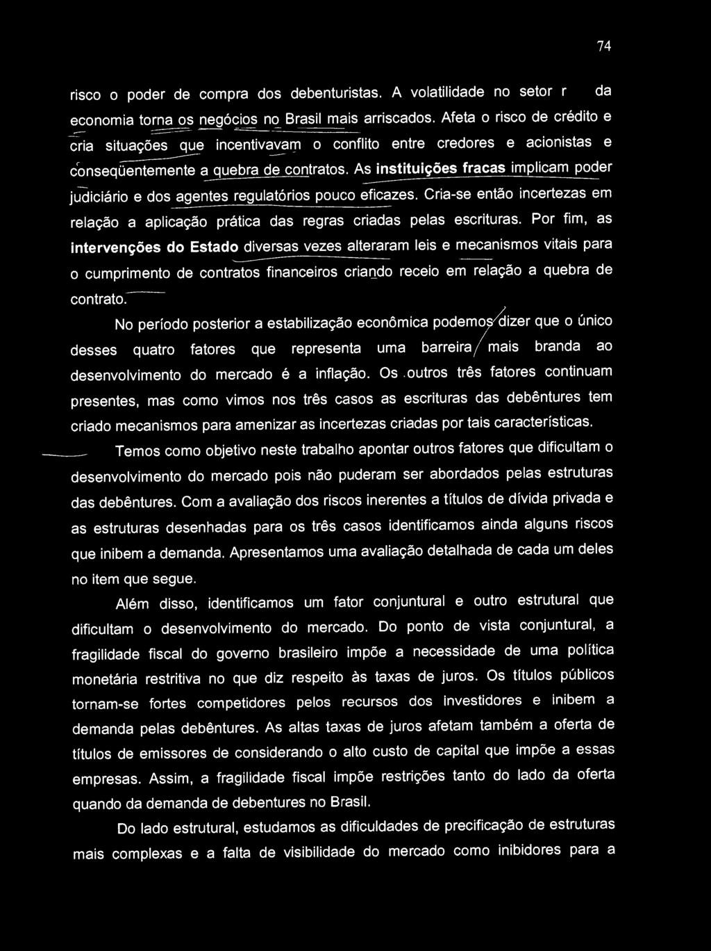 As instituições fracas implicam poder - judiciário e dos agentes regulatórios pouco eficazes. Cria-se então incertezas em relação a aplicação prática das regras criadas pelas escrituras.