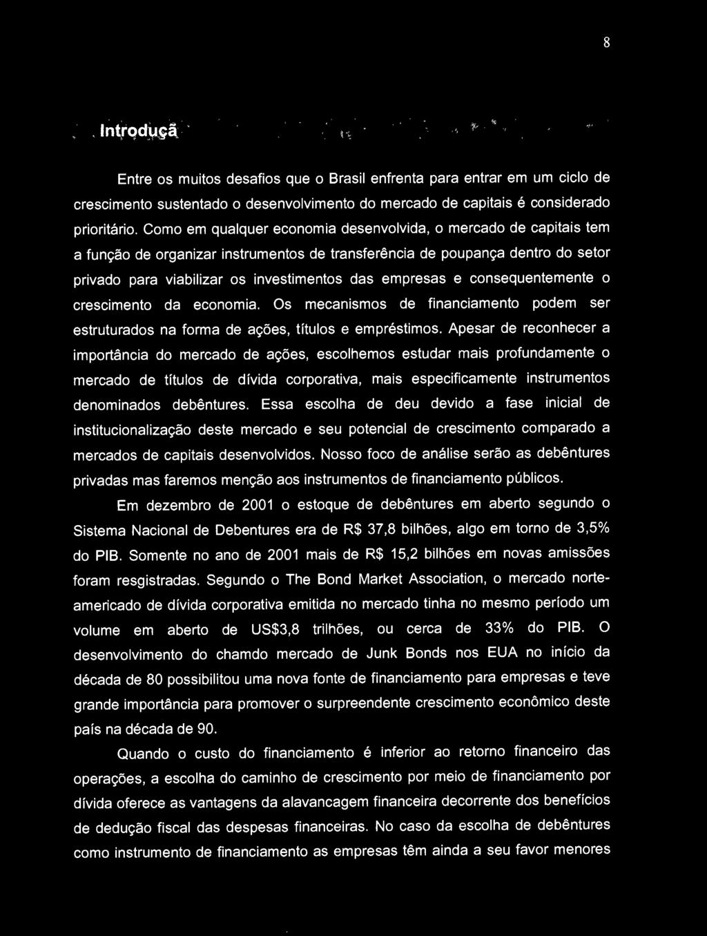 e consequentemente o crescimento da economia. Os mecanismos de financiamento podem ser estruturados na forma de ações, títulos e empréstimos.