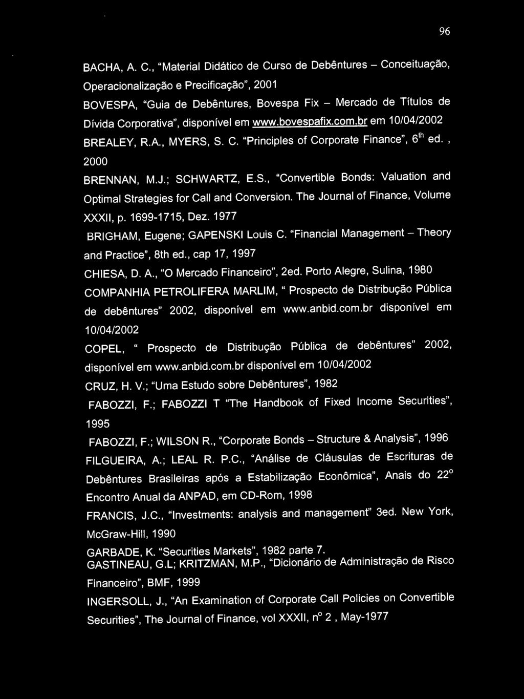 em www.bovespafix.com.br em 10/04/2002 BREALEY, RA., MYERS, S. C. "Principies of Corporate Finance", 6 th ed., 2000 BRENNAN, M.J.; SCHWARTZ, E.S., "Convertible Bonds: Valuation and Optimal Strategies for Call and Conversion.