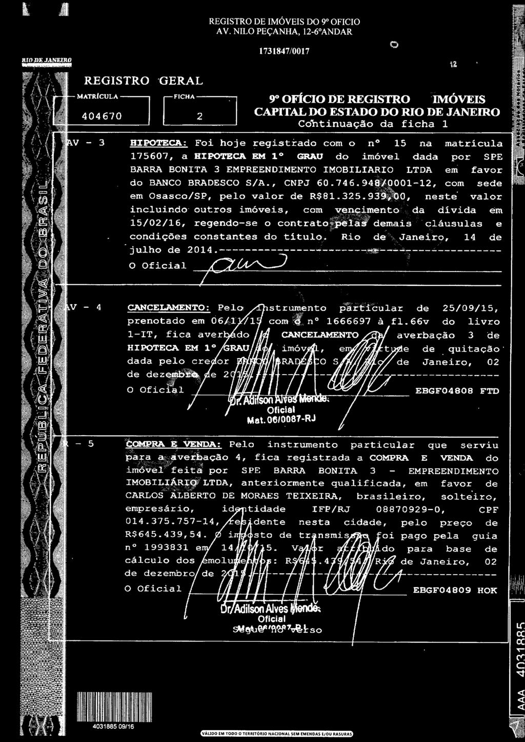 Rio de Janeiro, 14 de julho de 2014.-------- ------------------------------------ o Oficial 1-I T, fica aver HIPOTECA EM 1 de dezembro o Ofici al strumento particular de 25/09/15, com o n 1666697 fl.