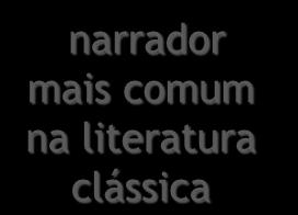 Tipos de narrador: Omnisciente: Participante narrador mais comum na literatura