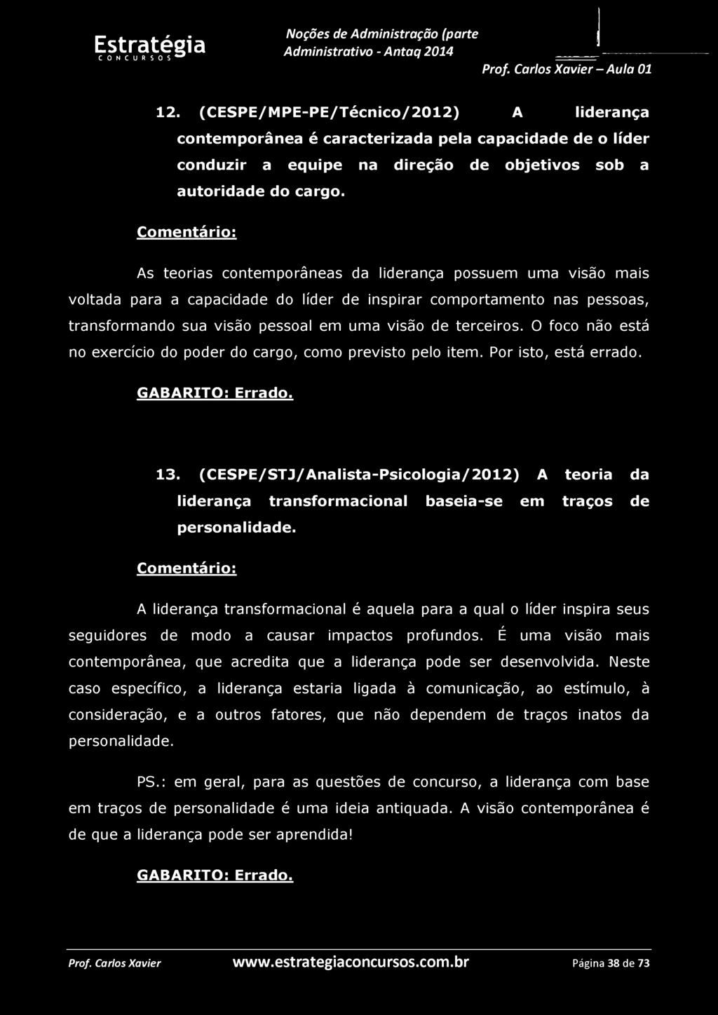 12. (CESPE/MPE-PE/Técnico/2012) A liderança contemporânea é caracterizada pela capacidade de o líder conduzir a equipe na direção de objetivos sob a autoridade do cargo.