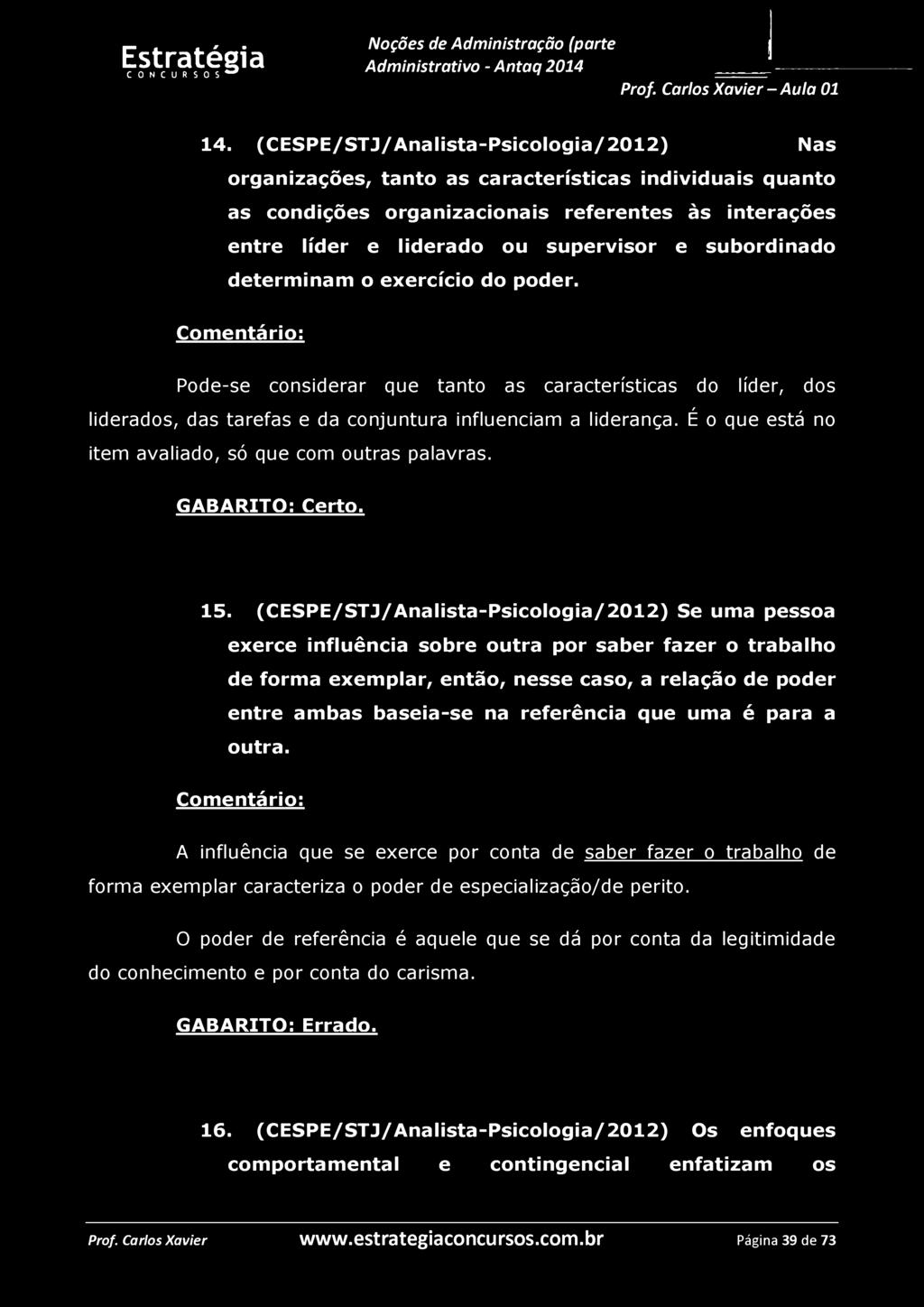 14. (CESPE/STJ/Analista-Psicologia/2012) Nas organizações, tanto as características individuais quanto as condições organizacionais referentes às interações entre líder e liderado ou supervisor e