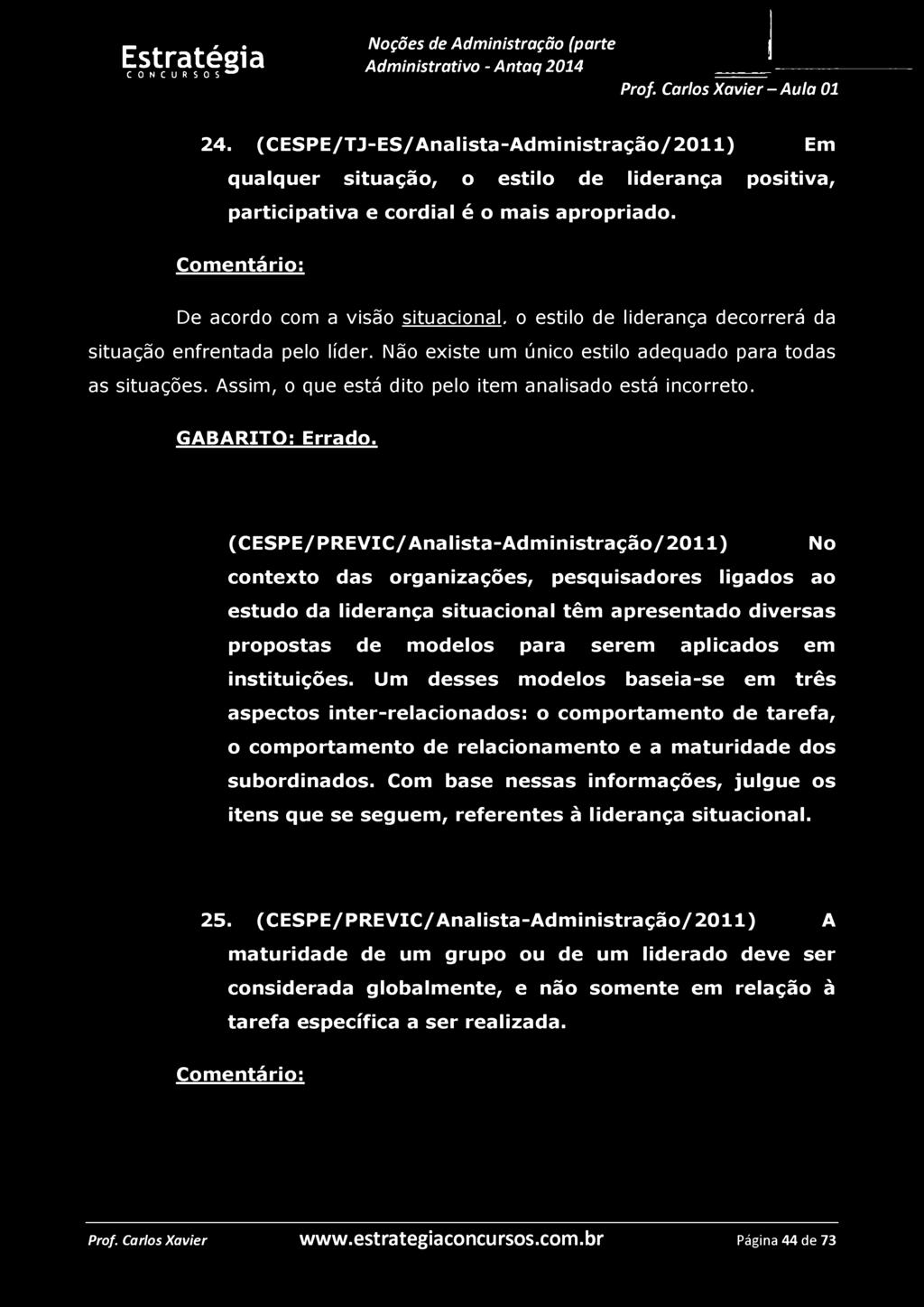 24. (CESPE/TJ-ES/Analista-Administração/2011) Em qualquer situação, o estilo de liderança positiva, participativa e cordial é o mais apropriado.