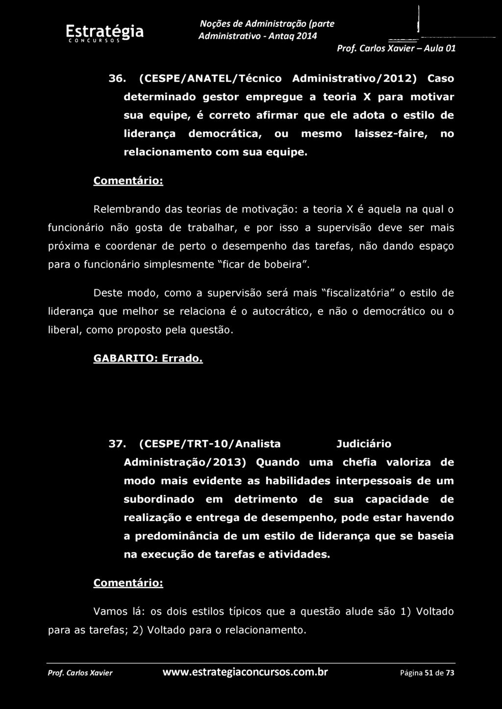 36. (CESPE/ANATEL/Técnico Administrativo/2012) Caso determinado gestor empregue a teoria X para motivar sua equipe, é correto afirmar que ele adota o estilo de liderança democrática, ou mesmo