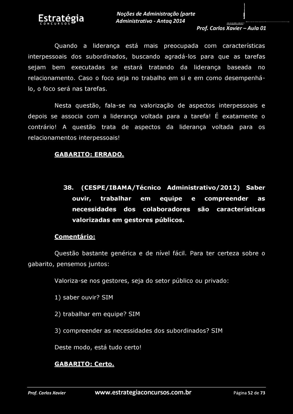 Quando a liderança está mais preocupada com características interpessoais dos subordinados, buscando agradá-los para que as tarefas sejam bem executadas se estará tratando da liderança baseada no