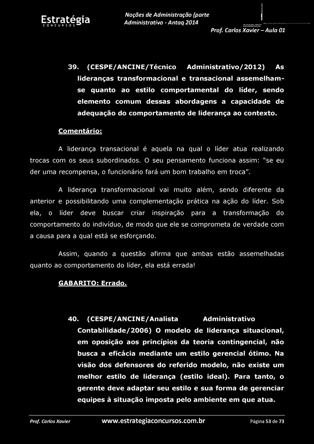 39. (CESPE/ANCINE/Técnico Administrativo/2012) As lideranças transformacional e transacional assemelhamse quanto ao estilo comportamental do líder, sendo elemento comum dessas abordagens a capacidade