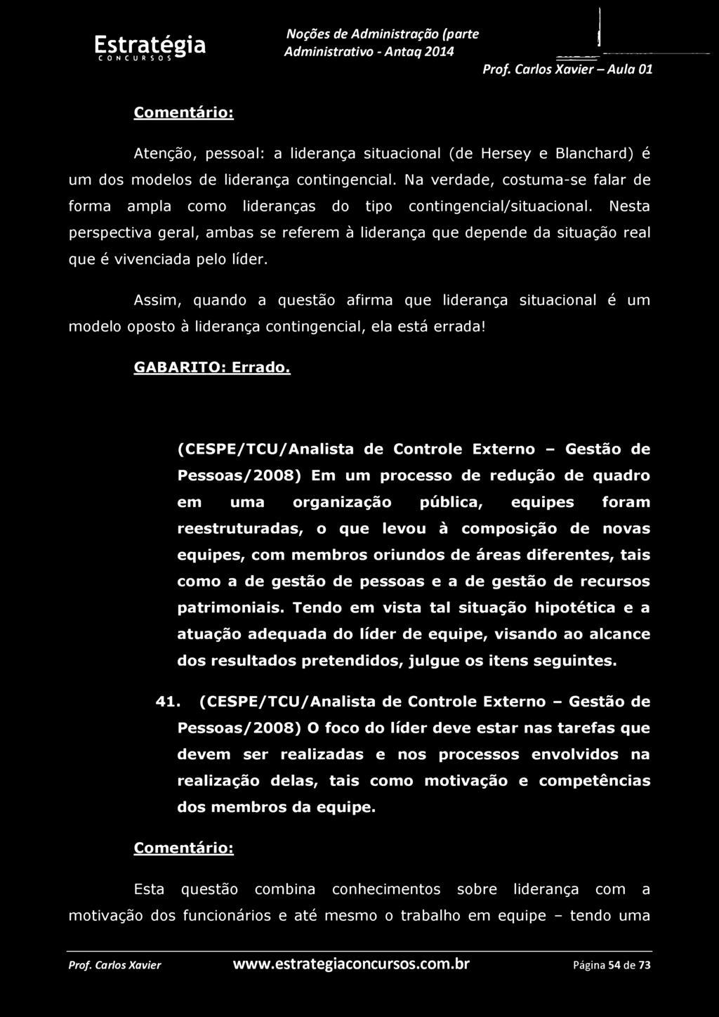 Atenção, pessoal: a liderança situacional (de Hersey e Blanchard) é um dos modelos de liderança contingencial.