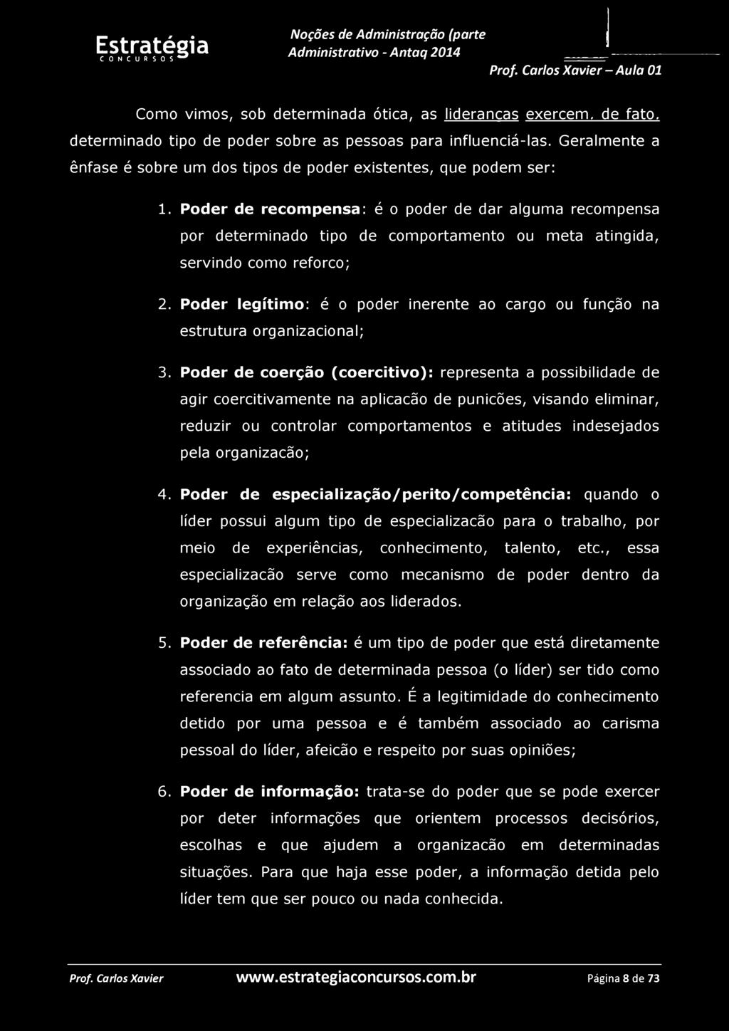 Como vimos, sob determinada ótica, as lideranças exercem, de fato, determinado tipo de poder sobre as pessoas para influenciá-las.