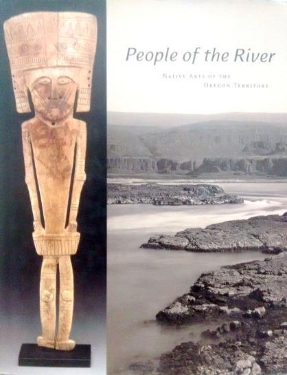 People of the river: native arts of the Oregon territory Bill Mercer Portland Art Museum/University of Washington