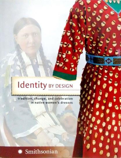 Identity by design: tradition, change, and celebration in Native women's dresses Smithsonian Institution