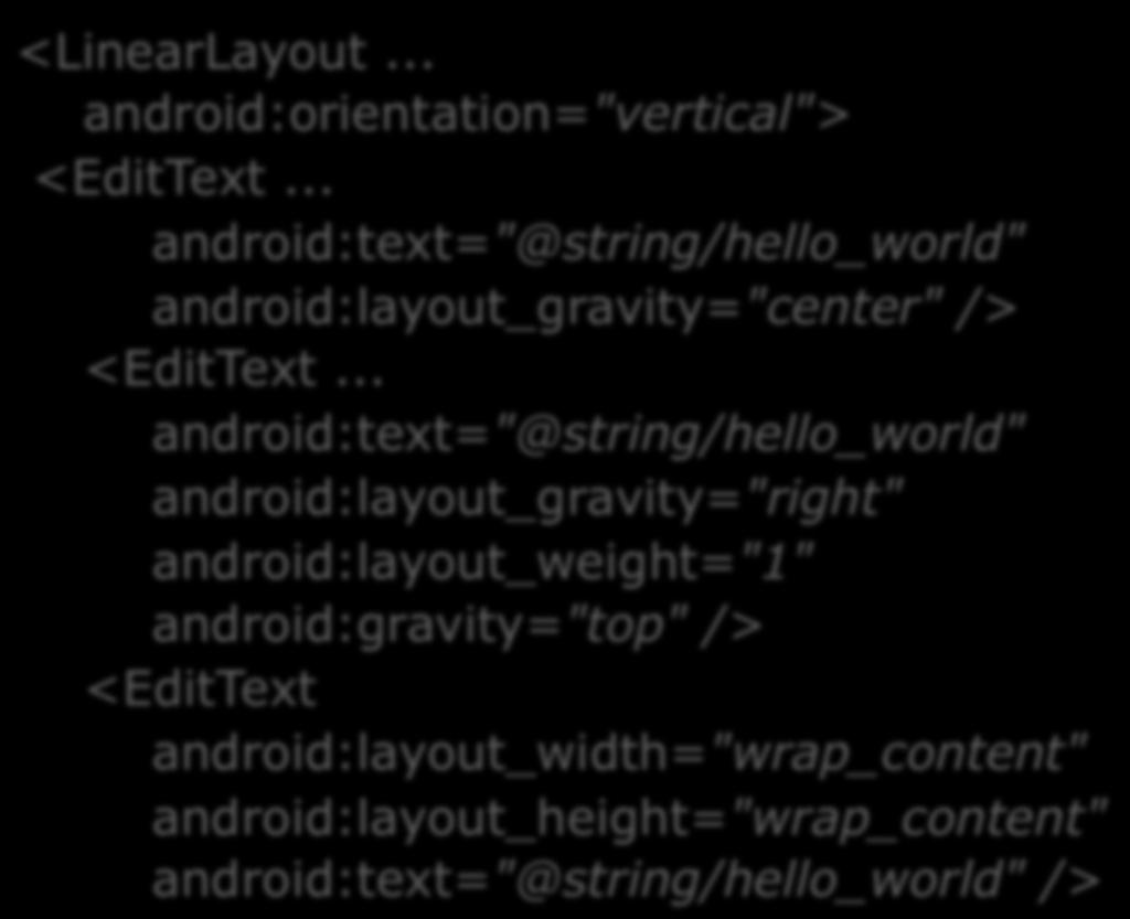 LinearLayout Exemplo <LinearLayout... android:orientation="vertical"> <EditText... android:text="@string/hello_world" android:layout_gravity="center" /> <EditText.