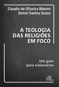 RIBEIRO, Claudio de Oliveira; SOUZA, Daniel Santos. A Teologia das Religiões em foco: um guia para visionários. São Paulo: Paulinas, 2012.