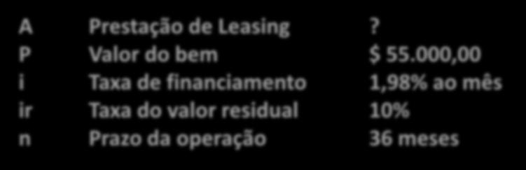 Um automóvel no valor de $55,000,00 está sendo adquirido através de uma operação de leasing com uma taxa de 1,98% ao mês, durante o período de 36 meses.