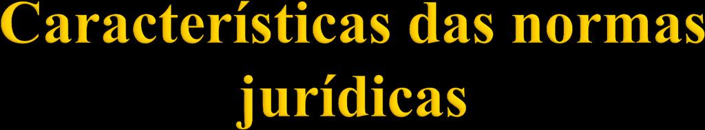 4) Imperatividade: as normas têm caráter imperativo. Este caráter imperativo significa imposição de vontade e não mero aconselhamento. 5) Coercibilidade: quer dizer a possibilidade de coação.