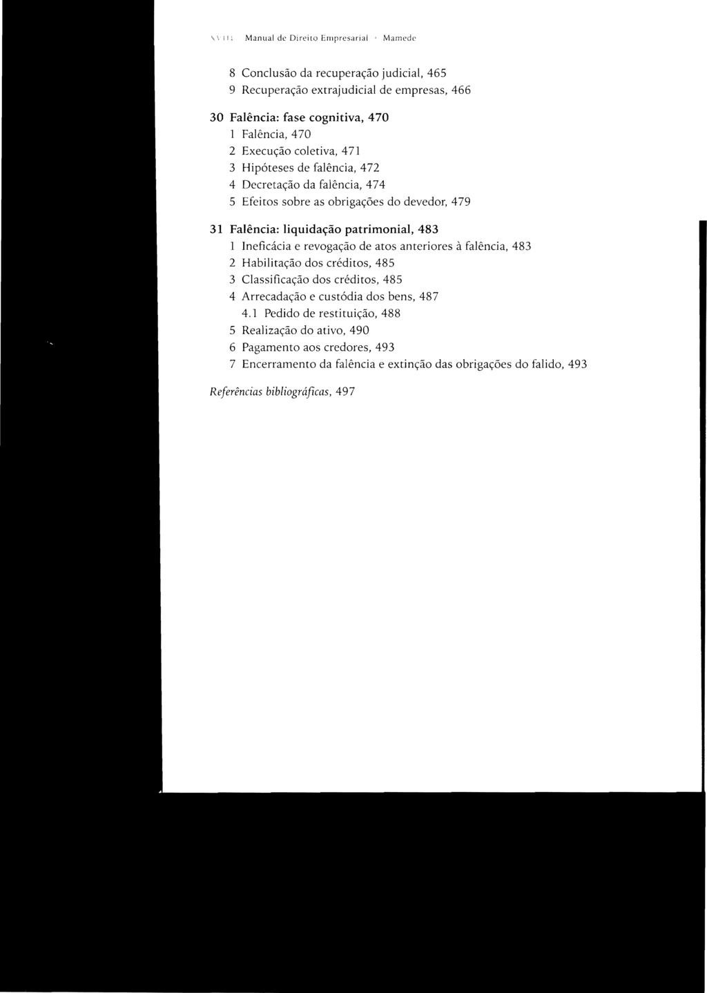 ti: Manual de Direito Empresarial Mamede 8 Conclusão da recuperação judicial, 465 9 Recuperação extrajudicial de empresas, 466 30 Falência: fase cognitiva, 470 1 Falência, 470 2 Execução coletiva,