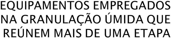 CLÁSSICA Permitem a realização das etapas de umectação, granulação e secagem em um tempo menor e com emprego de menor número de