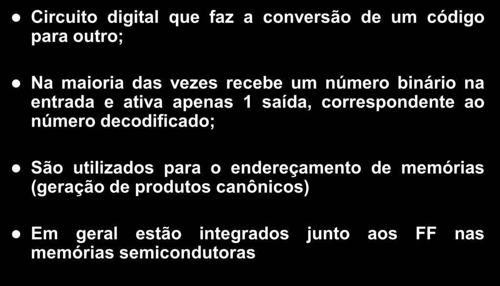 DECODIFICADORES (Endereçamento) Circuito digital que faz a conversão de um código para outro; Na maioria das vezes recebe um número binário na entrada e ativa apenas 1 saída,