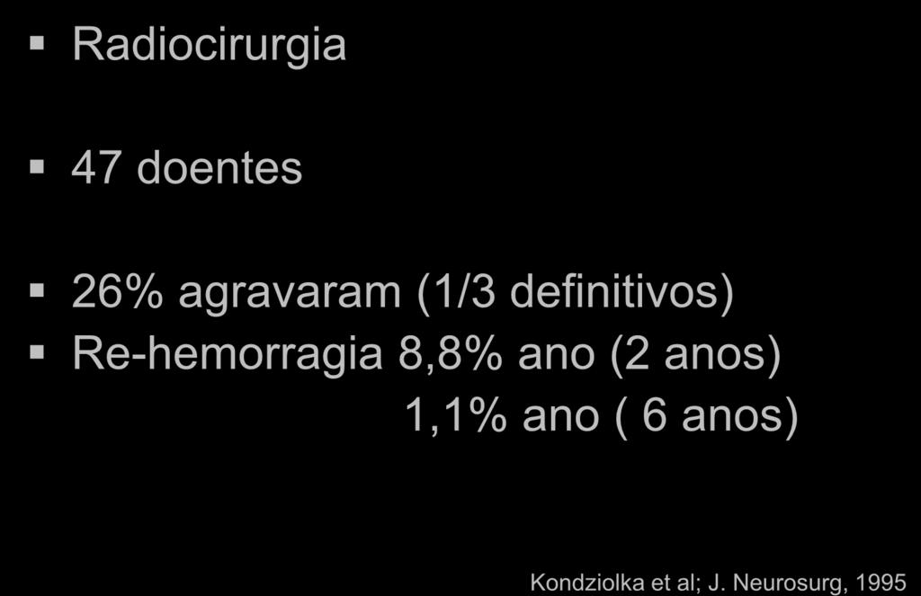 Cavernomas Radiocirurgia 47 doentes 26% agravaram (1/3 definitivos)