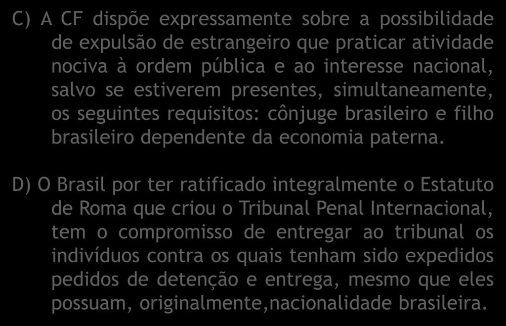 C) A CF dispõe expressamente sobre a possibilidade de expulsão de estrangeiro que praticar atividade nociva à ordem pública e ao interesse nacional, salvo se estiverem presentes, simultaneamente, os