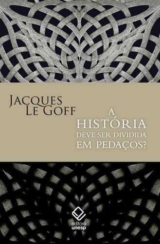 br LE GOFF, Jacques A História deve ser dividida em pedaços?
