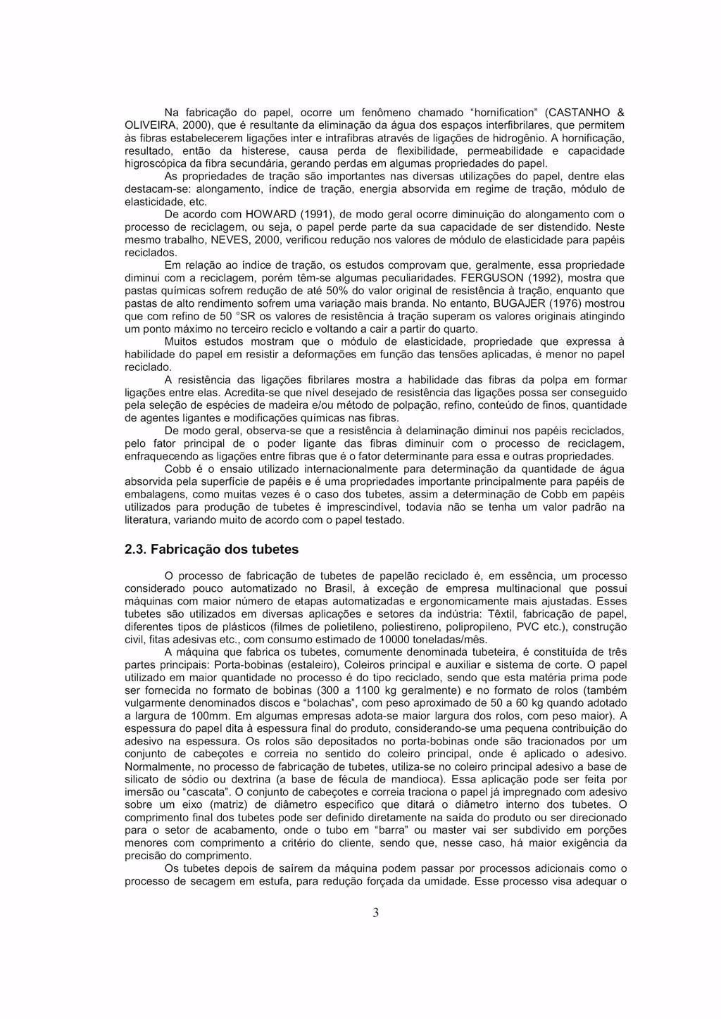 Na fabricação do papel ocorre um fenõmeno chamado hornification CASTANHO OLIVEIRA 2000 que é resultante da eliminação da água dos espaços interfibrilares que permitem às fibras estabelecerem