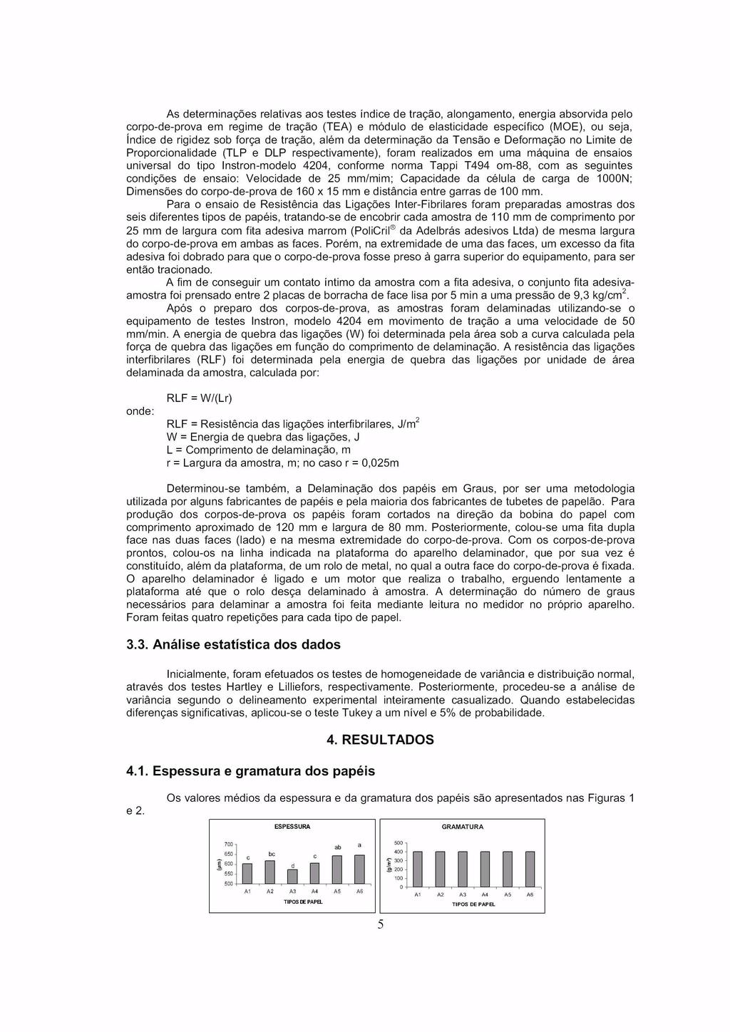 As determinações relativas aos testes índice de tração alongamento energia absorvida pelo corpo de prova em regime de tração TEA e módulo de elasticidade específico MOE ou seja Índice de rigidez sob