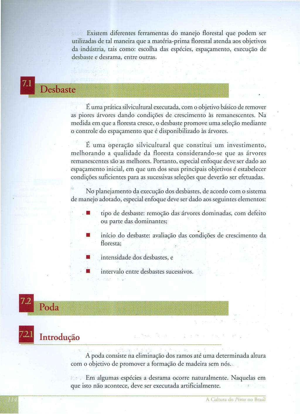 Existem diferentes ferramentas do manejo florestal que podem ser utilizadas de tal maneira que a matéria-prima florestal atenda aos objetivos da' indústria, tais como: escolha das espécies,