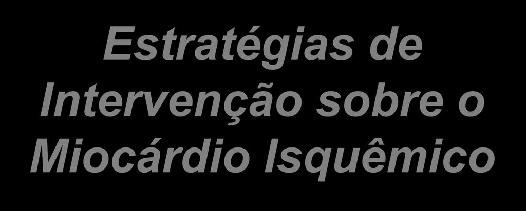 Estratégias de Intervenção sobre o Miocárdio Isquêmico Paulo Dourado