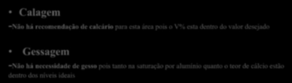 Calagem Recomendação- Boletim do cerrado -Não há recomendação de calcário para esta área pois o V% esta dentro do valor desejado Gessagem -Não há necessidade de gesso pois tanto na