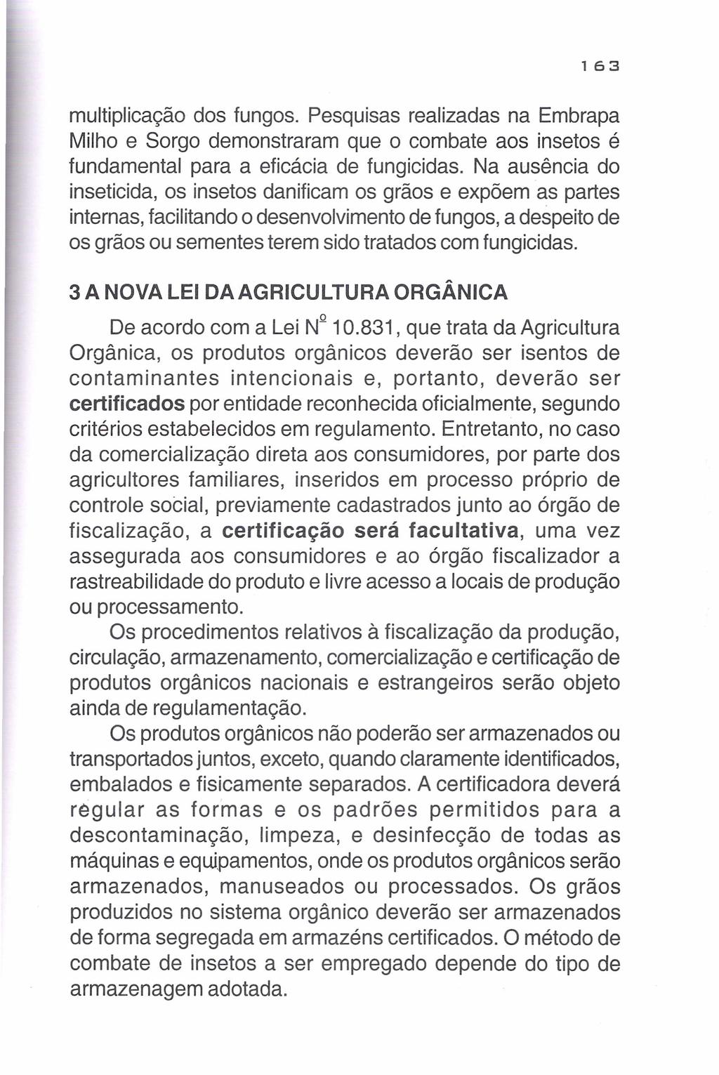 163 multiplicação dos fungos. Pesquisas realizadas na Embrapa Milho e Sorgo demonstraram que o combate aos insetos é fundamental para a eficácia de fungicidas.