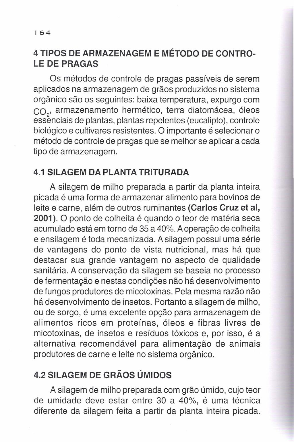 164 4 TIPOS DE ARMAZENAGEM E MÉTODO DE CONTRO- LE DE PRAGAS Os métodos de controle de pragas passíveis de serem aplicados na armazenagem de grãos produzidos no sistema orgânico são os seguintes: