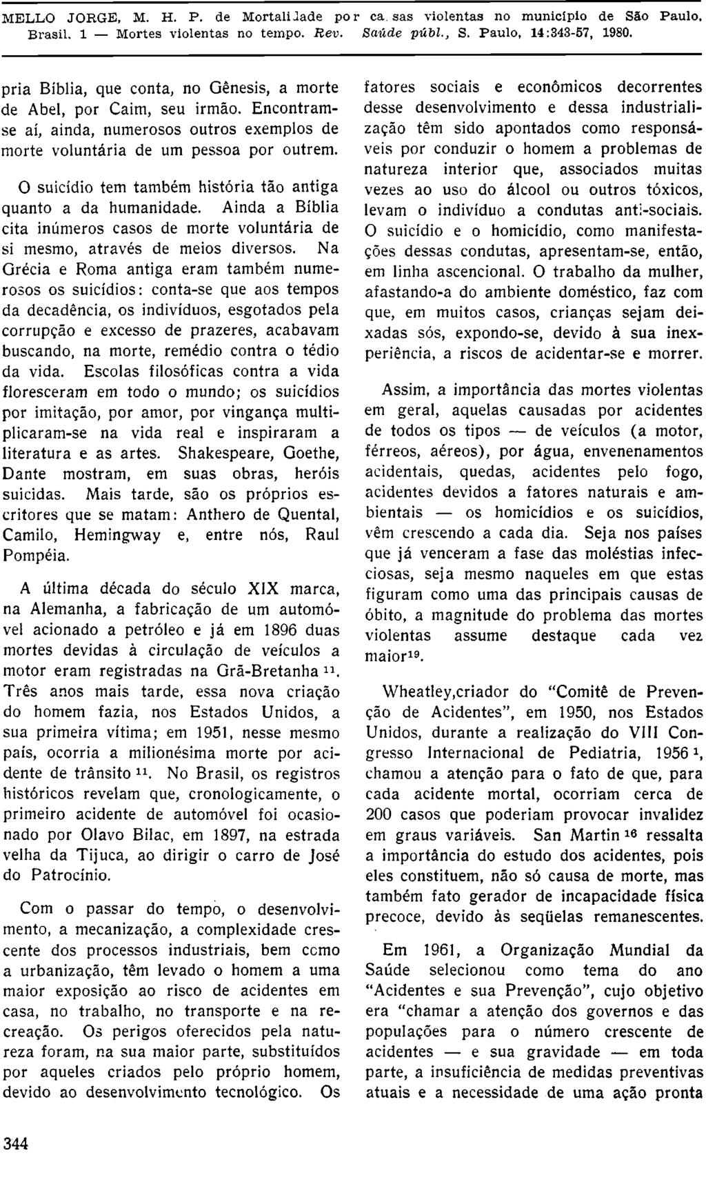 pria Bíblia, que conta, no Gênesis, a morte de Abel, por Caim, seu irmão. Encontramse aí, ainda, numerosos outros exemplos de morte voluntária de um pessoa por outrem.