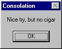 Exemplo de uma MessageBox MsgBox Nice try, but no cigar,, Consolation Residente no ecrã até o utilizador carregar