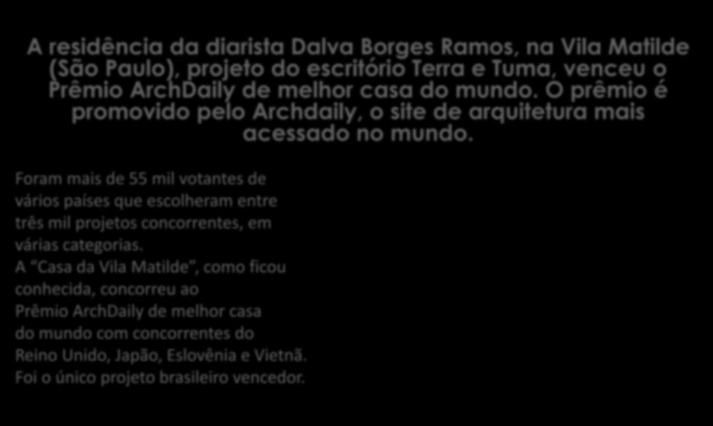 A residência da diarista Dalva Borges Ramos, na Vila Matilde (São Paulo), projeto do escritório Terra e Tuma, venceu o Prêmio ArchDaily de melhor casa do mundo.