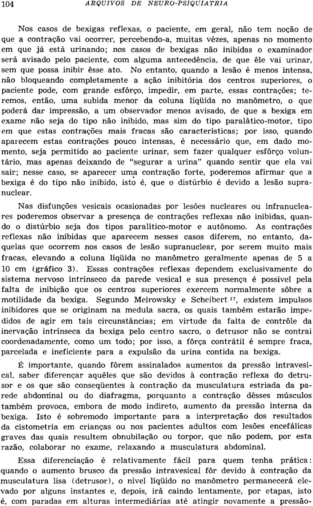 Nos casos de bexigas reflexas, o paciente, em geral, não tem noção de que a contração vai ocorrer, percebendo-a, muitas vezes, apenas no momento em que já está urinando; nos casos de bexigas não