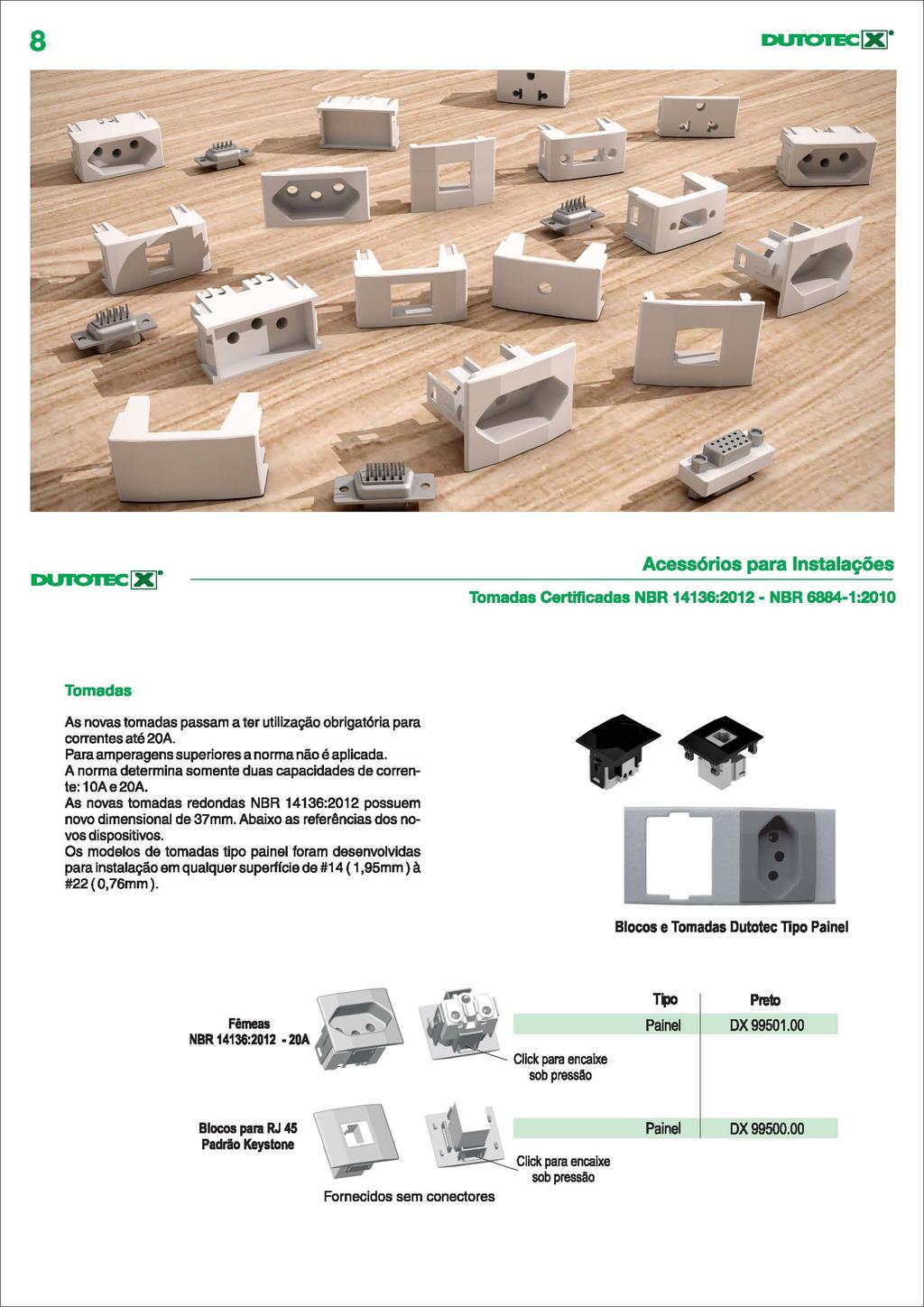 8 DUIOIEC[X] DUIOIEC[X] Acessórios para Instalações Tomadas Certificadas NBR 436:202 NBR 6884:200 Tomadas As novas tomadas passam a ter utilização obrigatória para correntes até 20A.