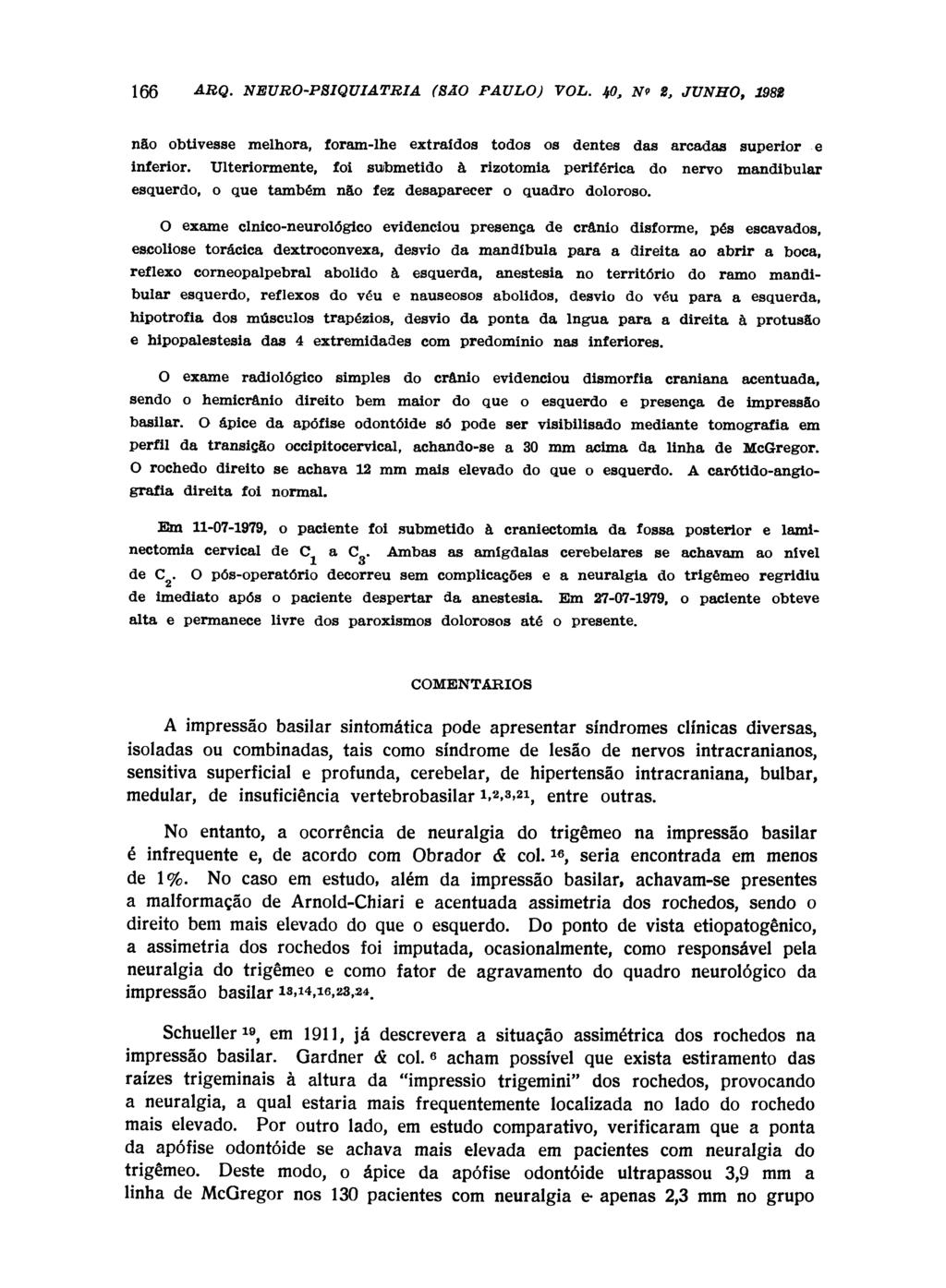 não obtivesse melhora, foram-lhe extraídos todos os dentes das arcadas superior e inferior, interiormente, foi submetido à rizotomia periférica do nervo mandibular esquerdo, o que também não fez