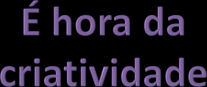 Atividade 2: É Hora da Criatividade Agora, use e abuse de sua