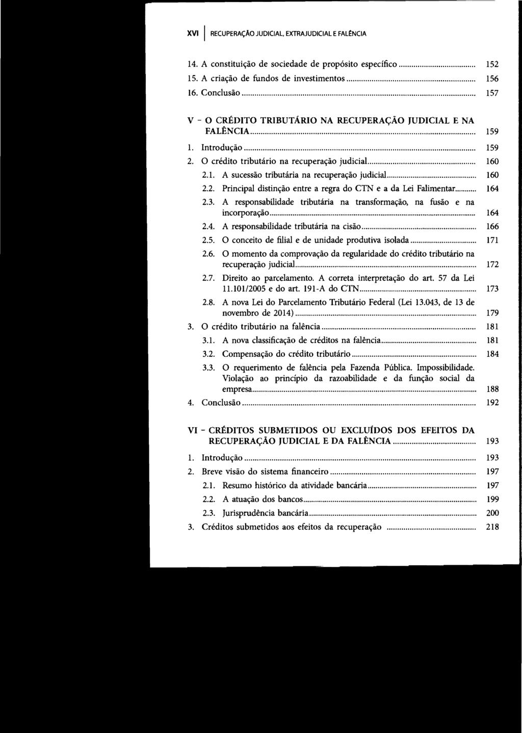 XVI I RECUPERAÇAO JUDICIAL, EXTRAJUDICIAL E FAL~NClA 14. A constituição de sociedade de propósito específico... 152 15. A criação de fundos de investimentos... 156 16. Conclusão.