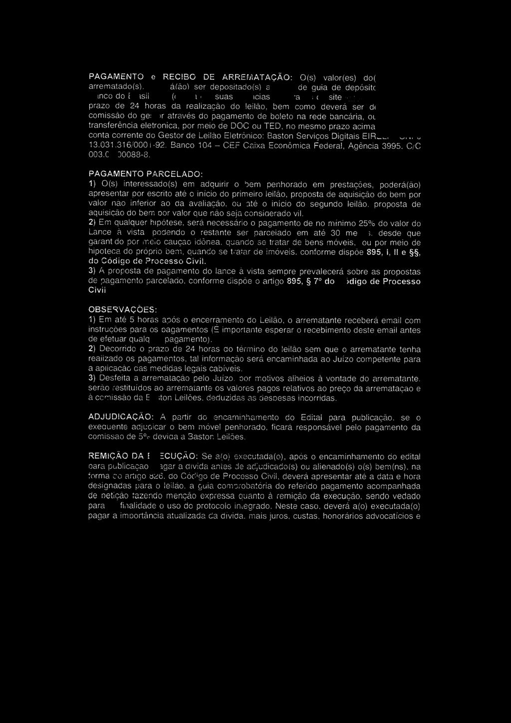 PAGAMENTO e RECIBO DE ARREMATAÇÃO: O(s) valor(es) do(s) be (ns arrematado(s), deverá(ão) ser depositado(s) através de guia de depósito judicial o Banco do Brasil S.A. (obtida em suas agências ou através do site www.