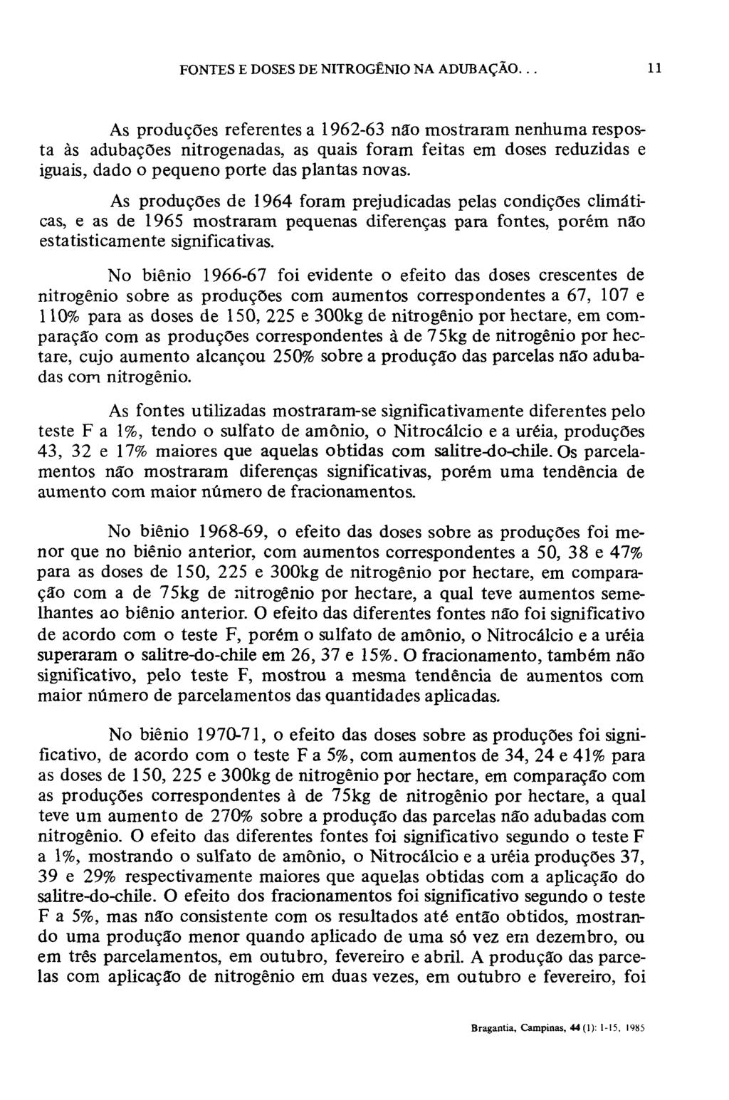 As produções referentes a 1962-63 não mostraram nenhuma resposta às adubações nitrogenadas, as quais foram feitas em doses reduzidas e iguais, dado o pequeno porte das plantas novas.