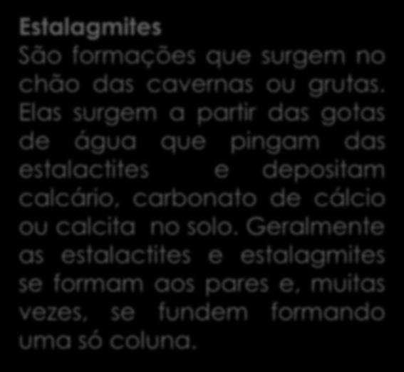 Essas projeções caem do teto em direção ao chão, geralmente têm o formato cônico ou tubular.