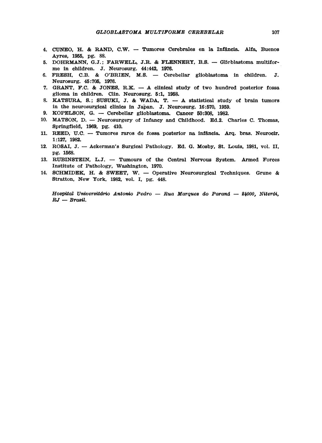 4. CUNEO, H. & RAND, C.W. Tumores Cerebrales en la Infância, Alfa, Buenos Ayres, 1955, pg. 88. 5. DOHRMANN, G.J.; FARWELL, J.R. & FLENNERY, B.S. Glioblastoma multiforme in children. J. Neurosurg.