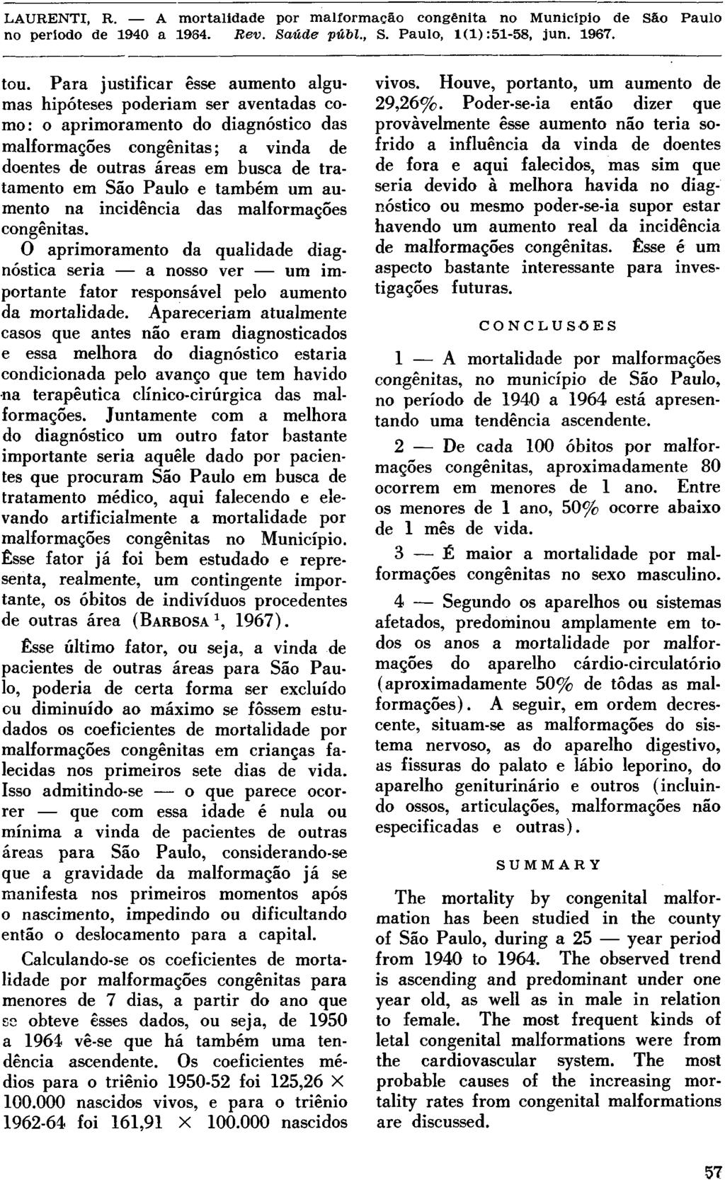 tou. Para justificar êsse aumento algumas hipóteses poderiam ser aventadas como: o aprimoramento do diagnóstico das malformações congênitas; a vinda de doentes de outras áreas em busca de tratamento