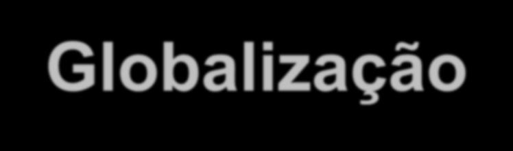 Globalização Transformação de espaços nacionais em arenas globais, levando temas que antes eram estruturados sob uma ótica