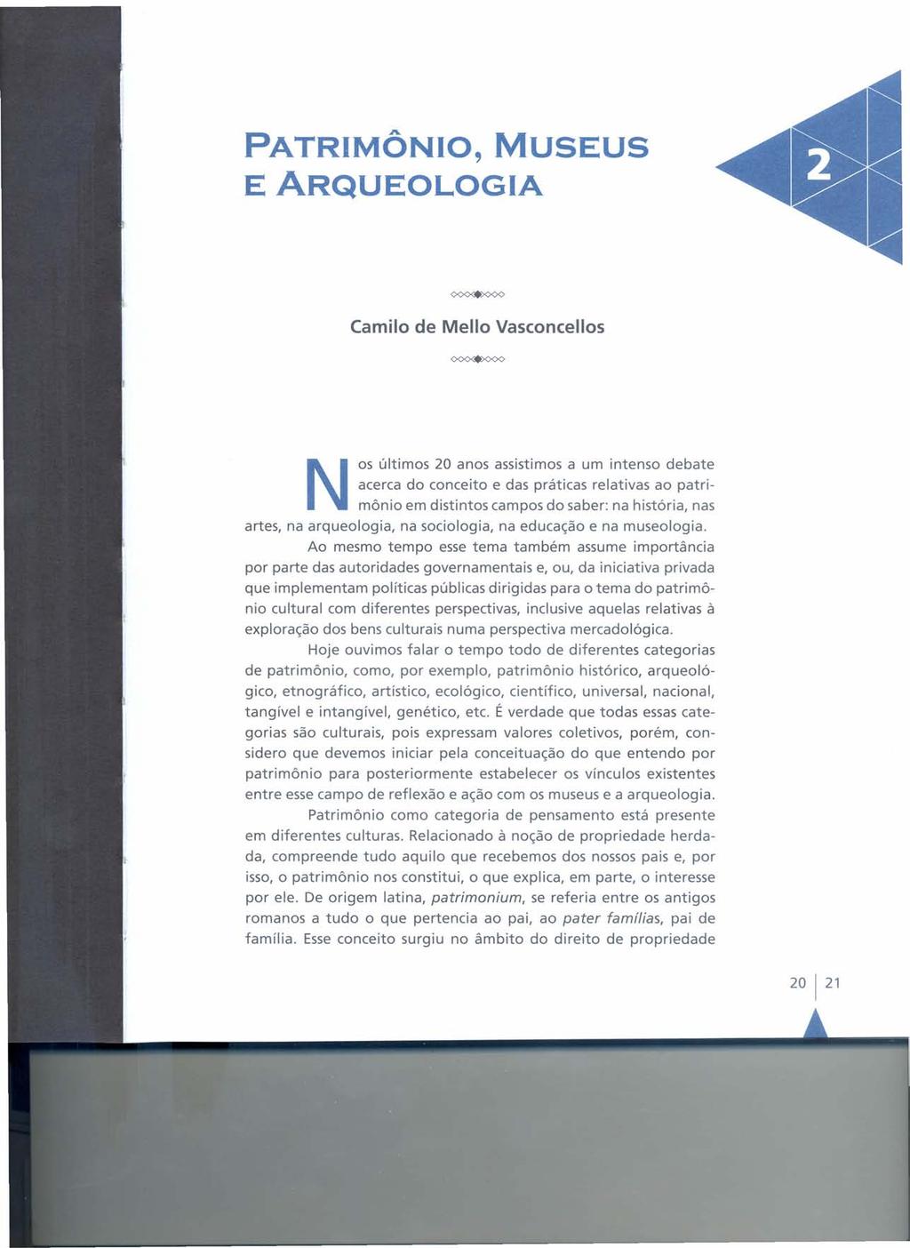 PATRIMÔNIO, E ARQUEOLOGIA MUSEUS Camilo de Mello Vasconcellos NOS últimos 20 anos assistimos a um intenso debate acerca do conceito e das práticas relativas ao patrimônio em distintos campos do