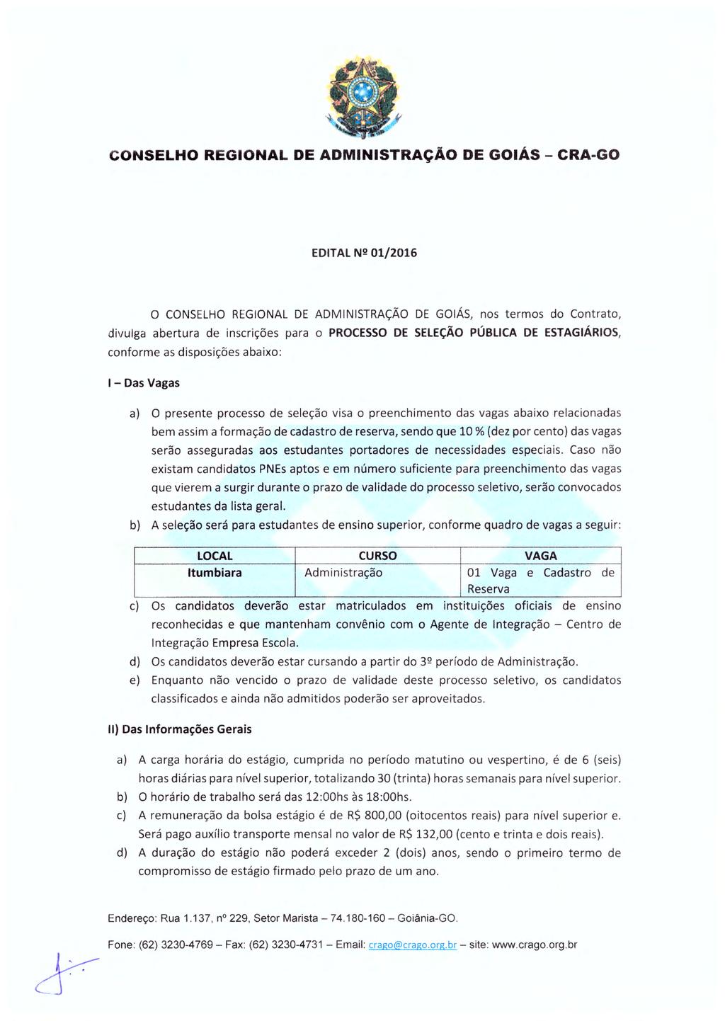 EDITAL Nº 01/2016 O CO NSELHO REGIONAL DE ADMINISTRAÇÃO DE GOIÁS, nos termos do Contrato, divulga abertura de inscrições para o PROCESSO DE SELEÇÃO PÚBLICA DE ESTAGIÁRIOS, conforme as disposições