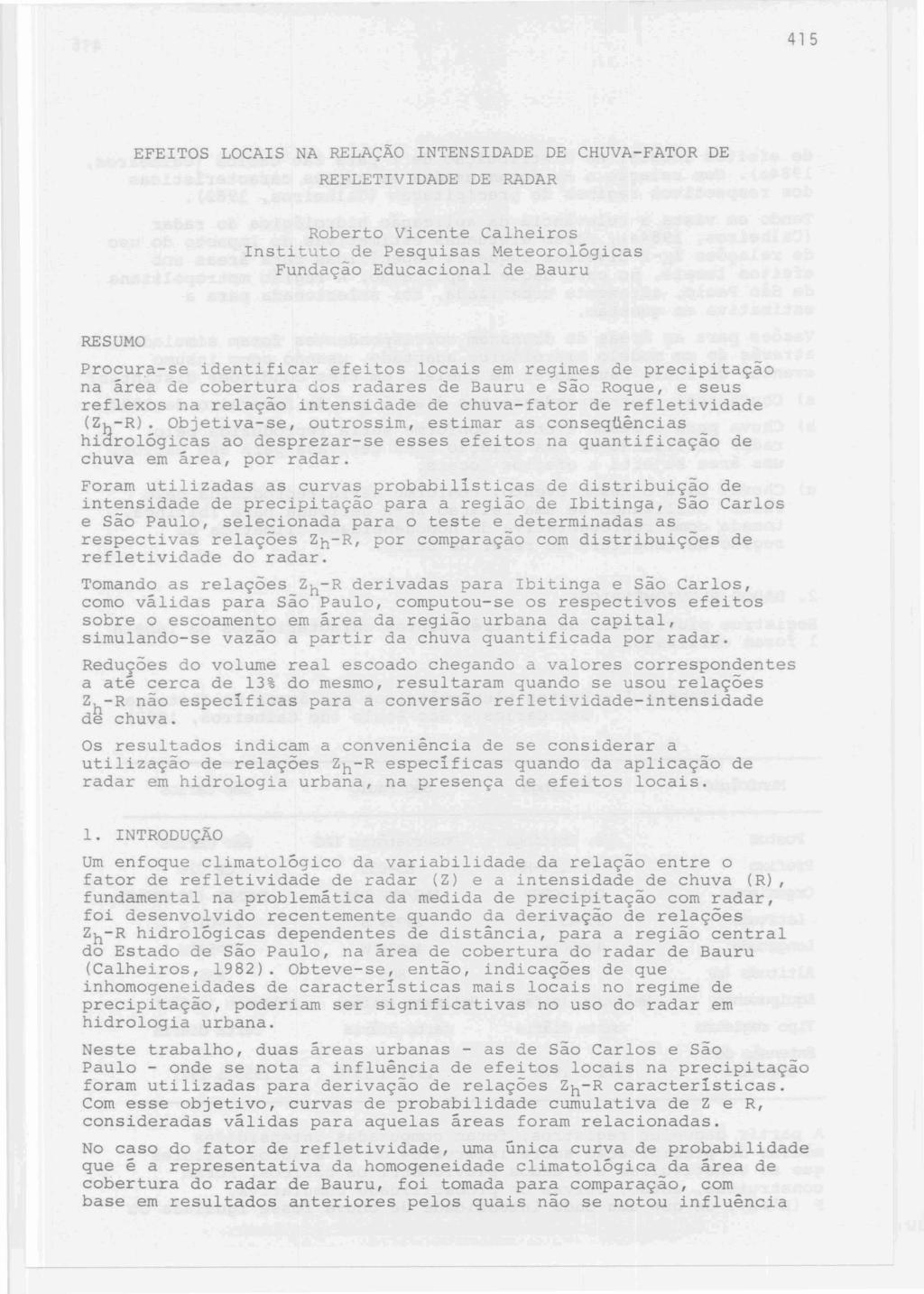 41 5 EFEITOS LOCAIS NA RELAÇÃO INTENSIDADE DE CHUVA-FATOR DE REFLETIVIDADE DE RADAR Roberto Vicente Calheiros Instituto de Pesquisas Meteorológicas Fundação Educacional de Bauru RESUMO Procura-se